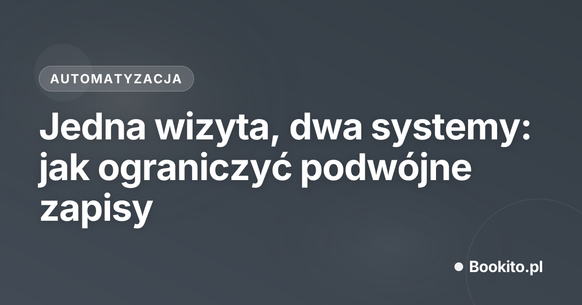 Jedna wizyta, dwa systemy: jak ograniczyć podwójne zapisy
