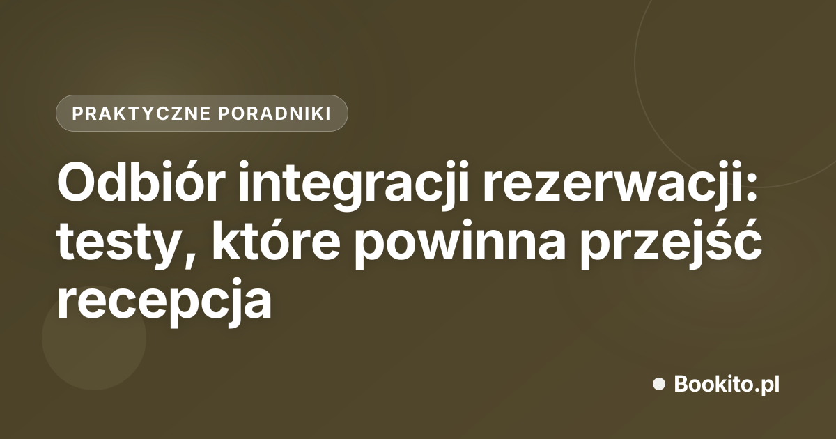 Odbiór integracji rezerwacji: testy, które powinna przejść recepcja