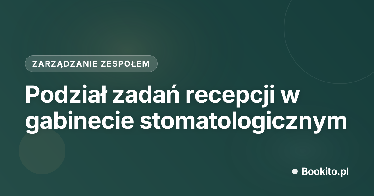 Podział zadań recepcji w gabinecie stomatologicznym