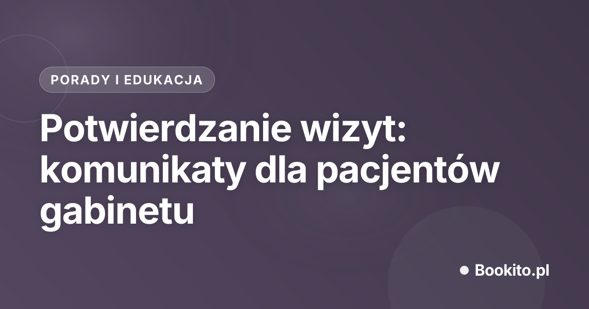 Potwierdzanie wizyt: komunikaty dla pacjentów gabinetu