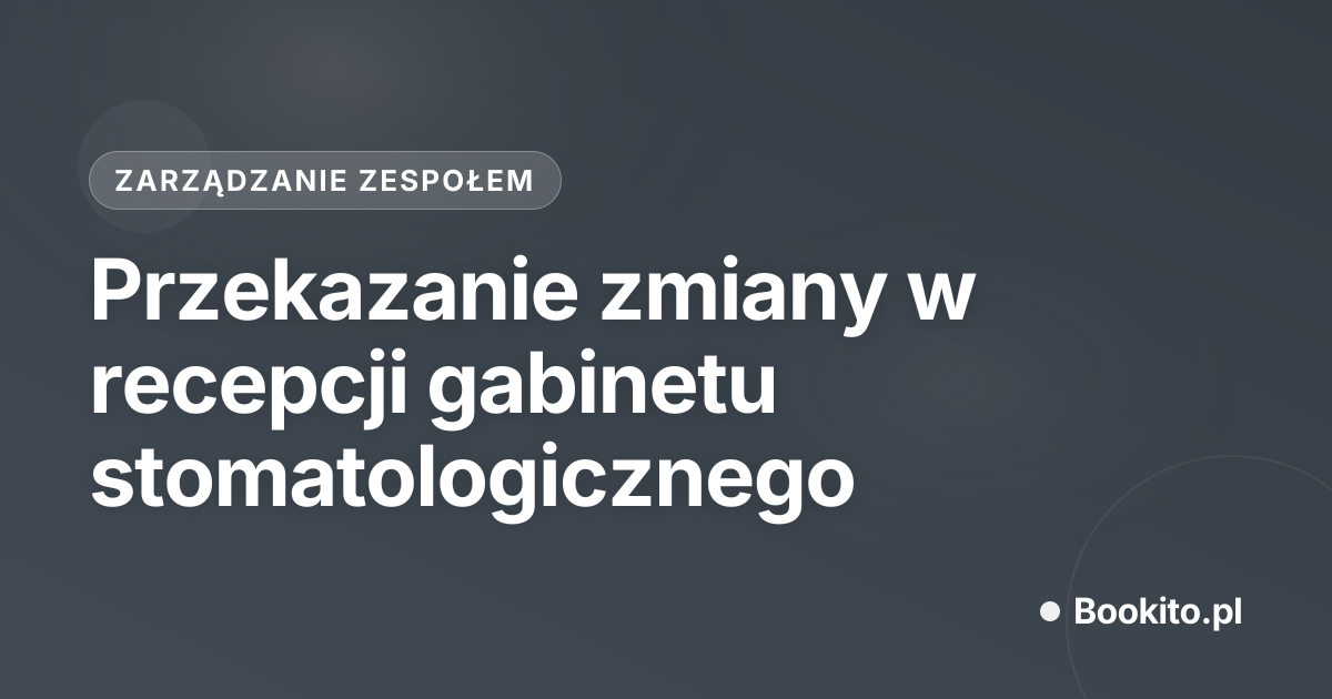 Przekazanie zmiany w recepcji gabinetu stomatologicznego