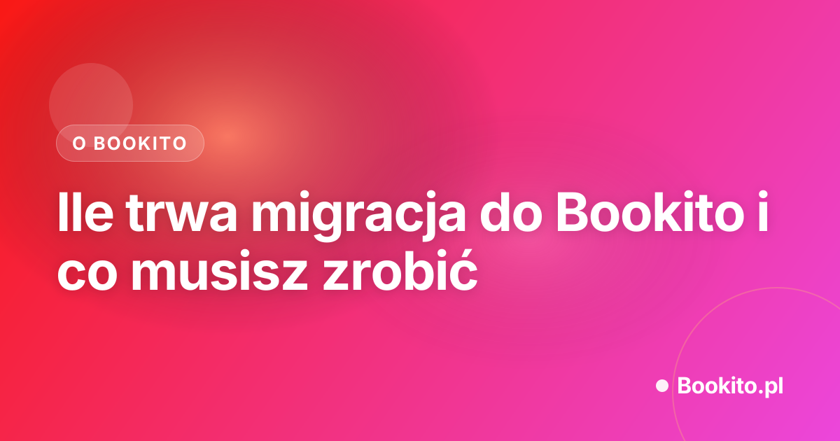 Ile trwa migracja do Bookito i co musisz zrobić