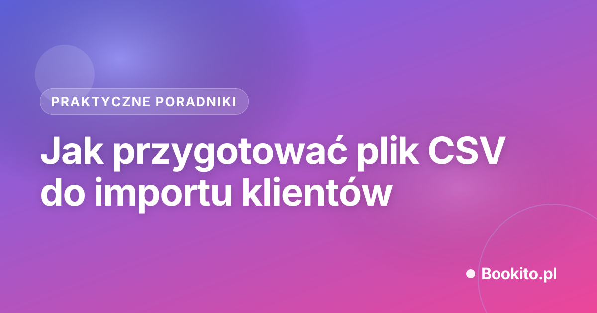 Jak przygotować plik CSV do importu klientów