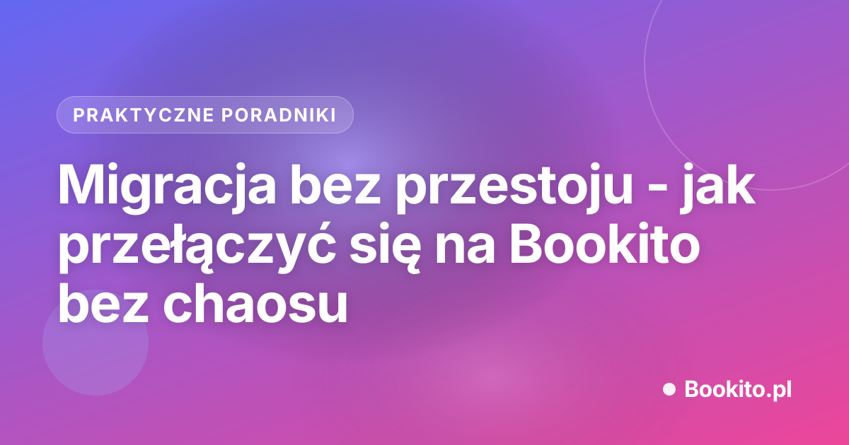 Migracja bez przestoju - jak przełączyć się na Bookito bez chaosu
