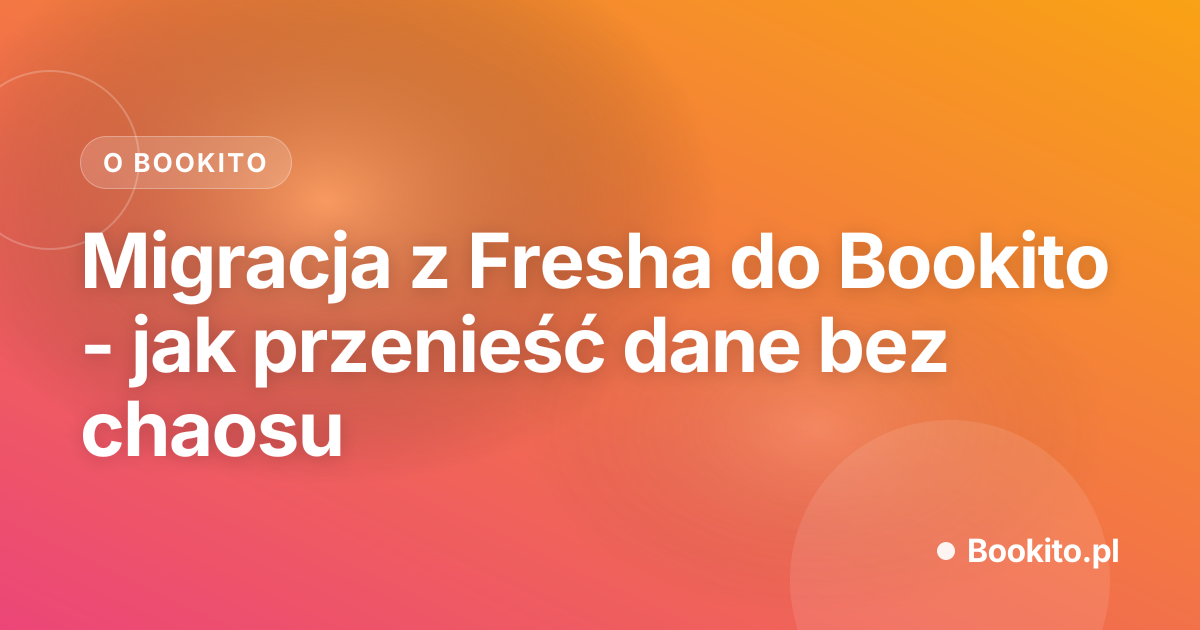 Migracja z Fresha do Bookito - jak przenieść dane bez chaosu