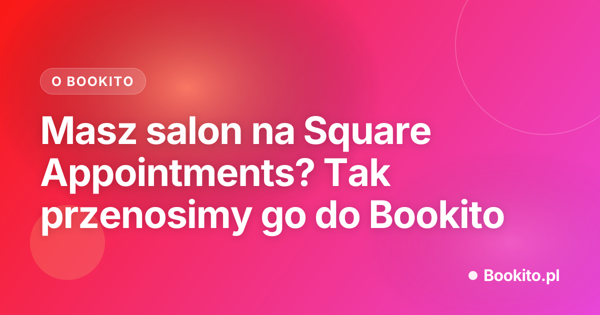 Masz salon na Square Appointments? Tak przenosimy go do Bookito