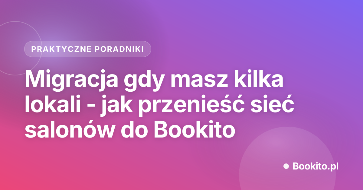 Migracja gdy masz kilka lokali - jak przenieść sieć salonów do Bookito