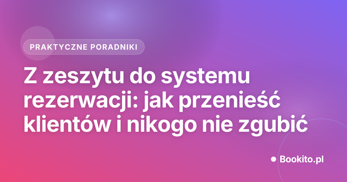 Z zeszytu do systemu rezerwacji: jak przenieść klientów i nikogo nie zgubić