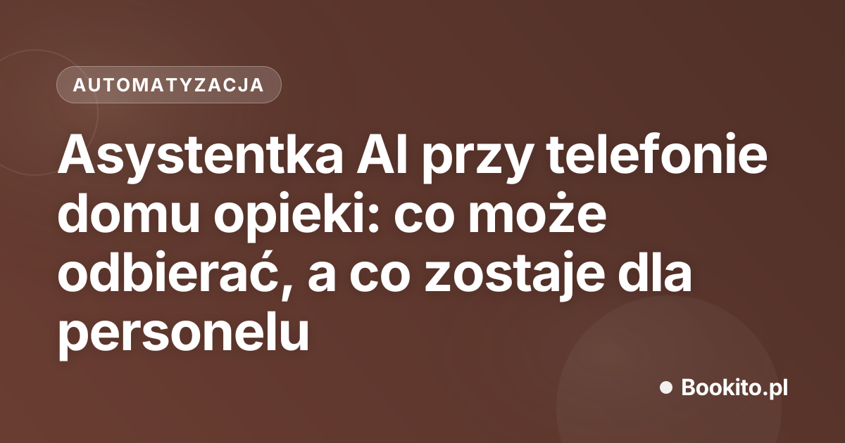 Asystentka AI przy telefonie domu opieki: co może odbierać, a co zostaje dla personelu